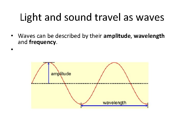 Light and sound travel as waves • Waves can be described by their amplitude,