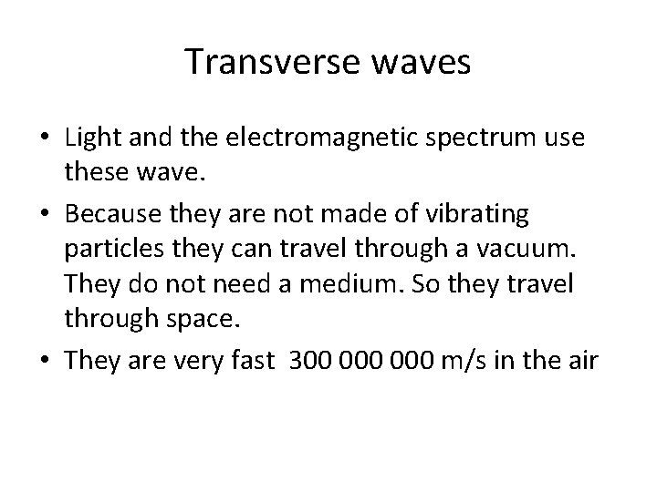 Transverse waves • Light and the electromagnetic spectrum use these wave. • Because they