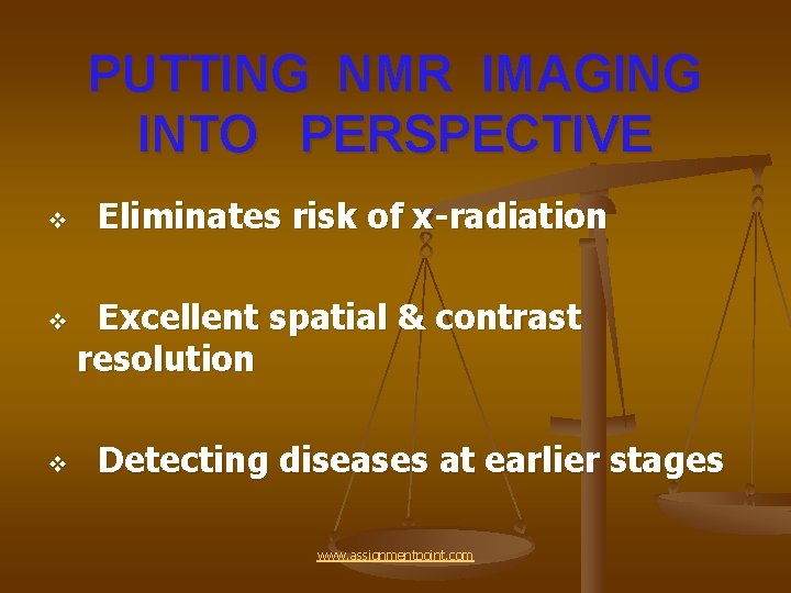 PUTTING NMR IMAGING INTO PERSPECTIVE v v v Eliminates risk of x-radiation Excellent spatial