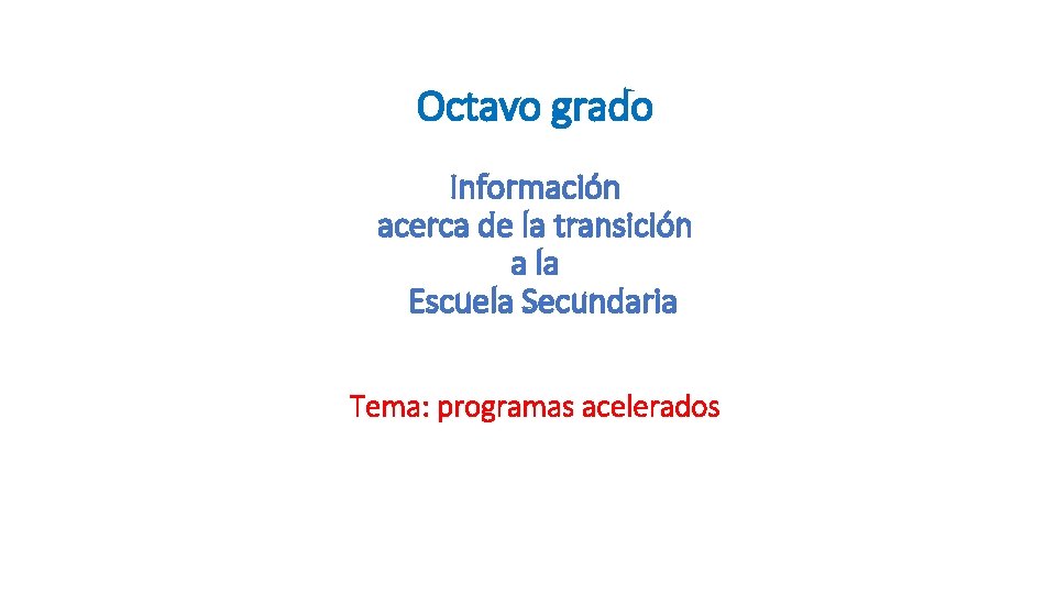 Octavo grado Información acerca de la transición a la Escuela Secundaria Tema: programas acelerados