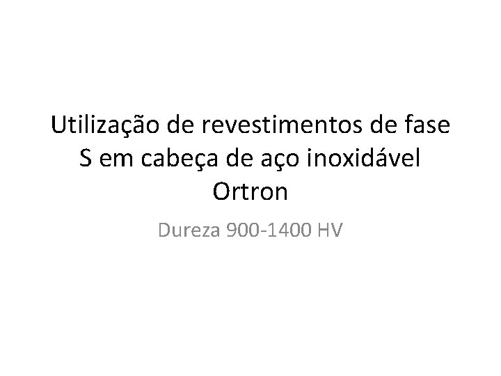 Utilização de revestimentos de fase S em cabeça de aço inoxidável Ortron Dureza 900