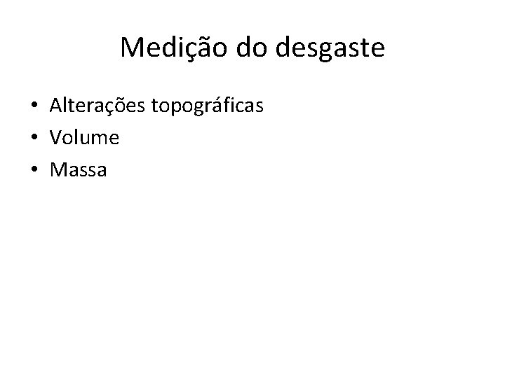 Medição do desgaste • Alterações topográficas • Volume • Massa 