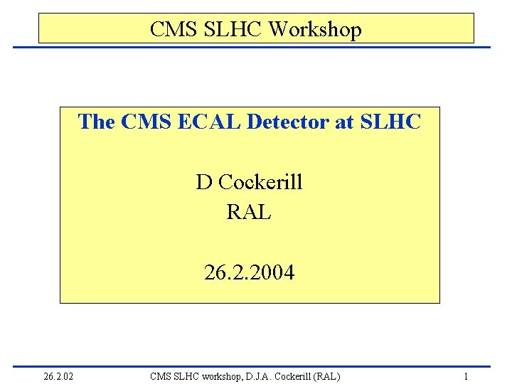 CMS SLHC Workshop The CMS ECAL Detector at SLHC D Cockerill RAL 26. 2.