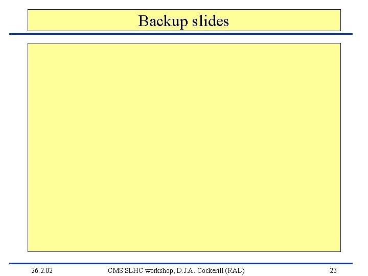 Backup slides 26. 2. 02 CMS SLHC workshop, D. J. A. Cockerill (RAL) 23