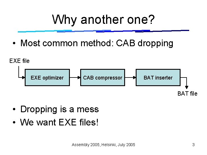 Why another one? • Most common method: CAB dropping EXE file EXE optimizer CAB