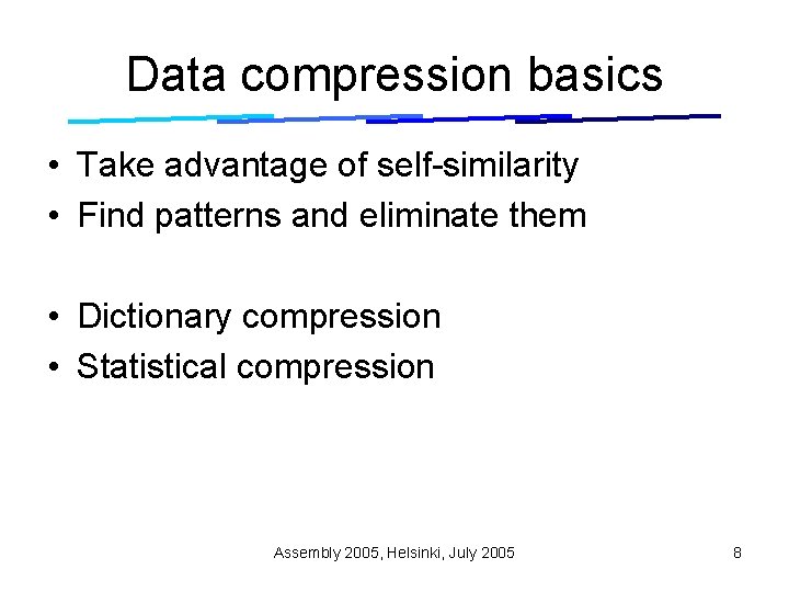 Data compression basics • Take advantage of self-similarity • Find patterns and eliminate them