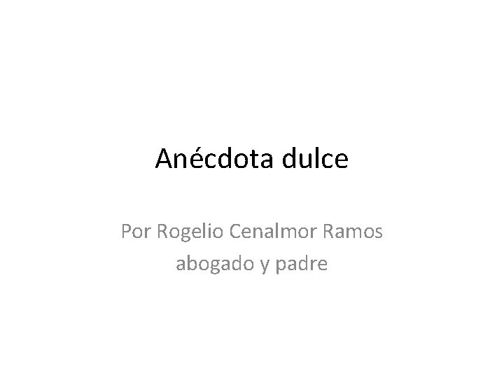 Anécdota dulce Por Rogelio Cenalmor Ramos abogado y padre 