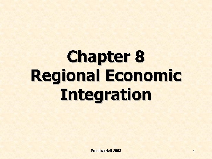 Chapter 8 Regional Economic Integration Prentice Hall 2003 1 