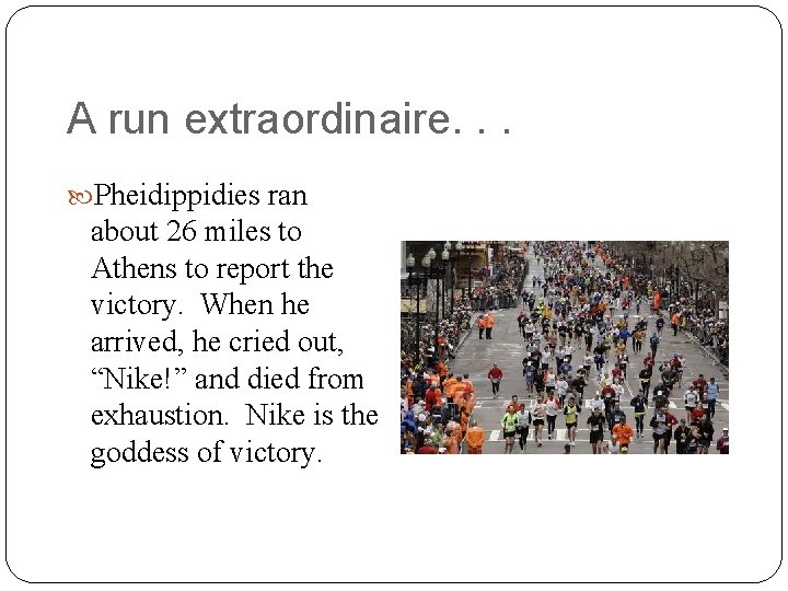 A run extraordinaire. . . Pheidippidies ran about 26 miles to Athens to report