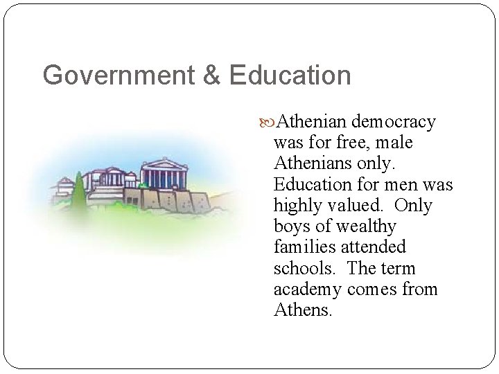 Government & Education Athenian democracy was for free, male Athenians only. Education for men