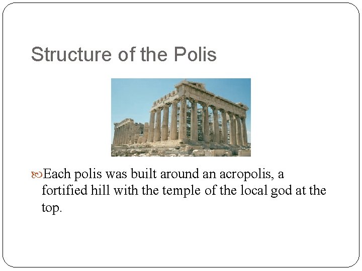 Structure of the Polis Each polis was built around an acropolis, a fortified hill