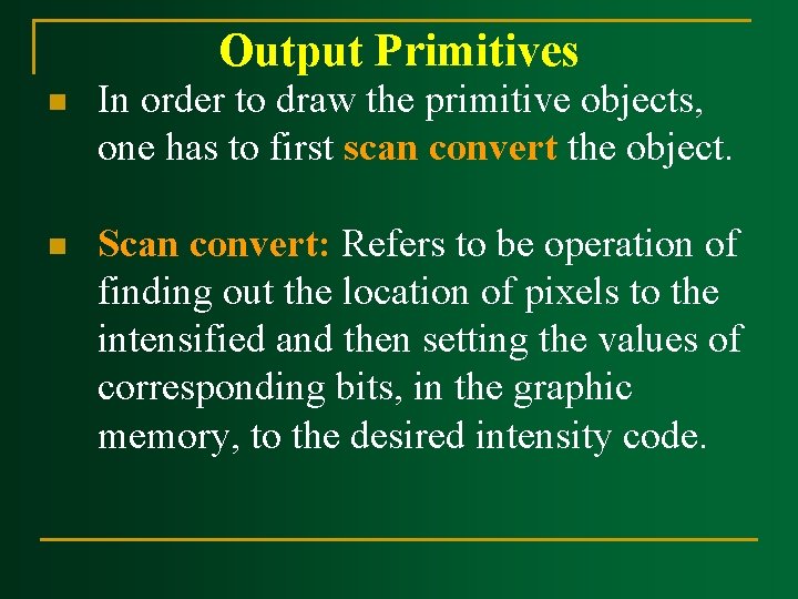 Output Primitives n In order to draw the primitive objects, one has to first