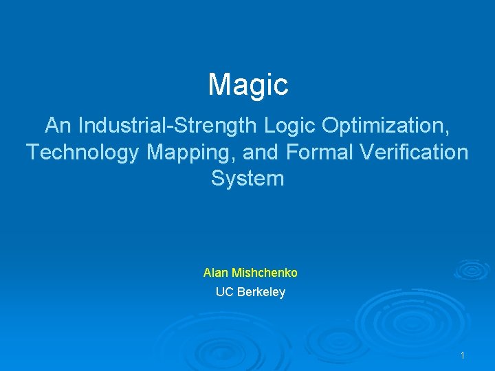 Magic An Industrial-Strength Logic Optimization, Technology Mapping, and Formal Verification System Alan Mishchenko UC