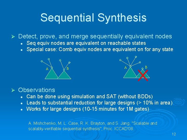 Sequential Synthesis Ø Detect, prove, and merge sequentially equivalent nodes l l Seq equiv