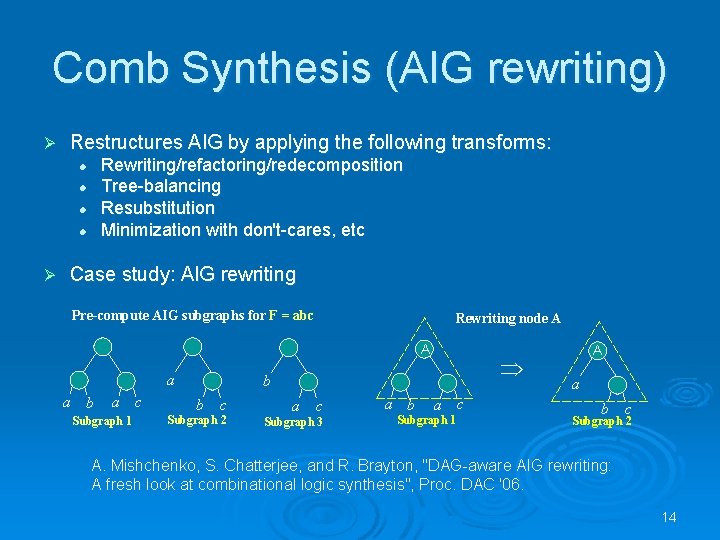 Comb Synthesis (AIG rewriting) Ø Restructures AIG by applying the following transforms: Rewriting/refactoring/redecomposition Tree-balancing