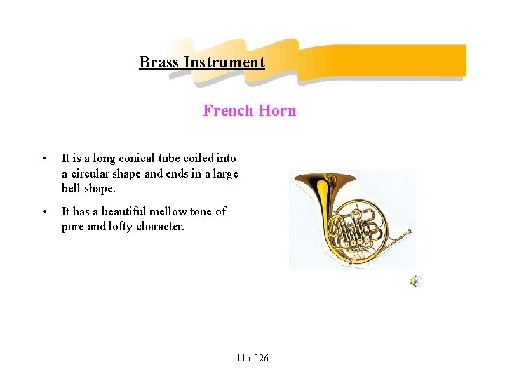 Brass Instrument French Horn • It is a long conical tube coiled into a