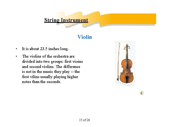 String Instrument Violin • It is about 23. 5 inches long. • The violins