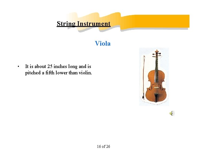 String Instrument Viola • It is about 25 inches long and is pitched a