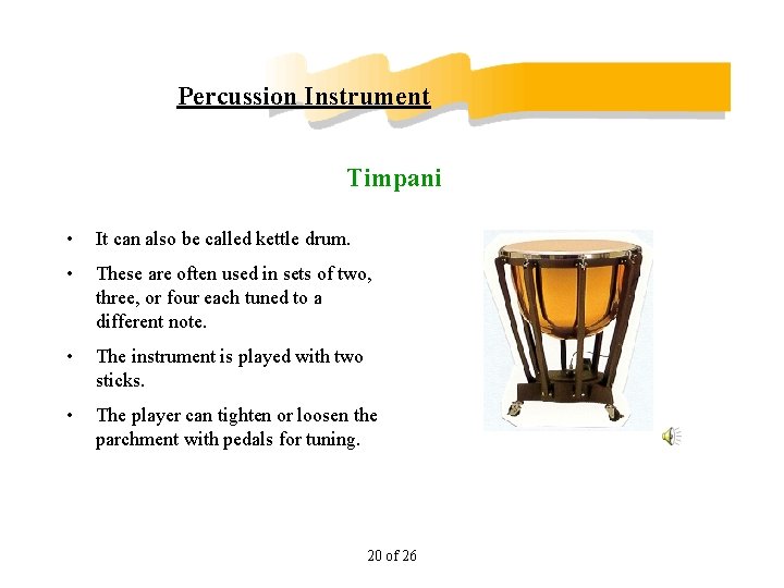 Percussion Instrument Timpani • It can also be called kettle drum. • These are