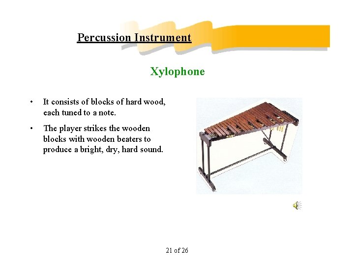 Percussion Instrument Xylophone • It consists of blocks of hard wood, each tuned to