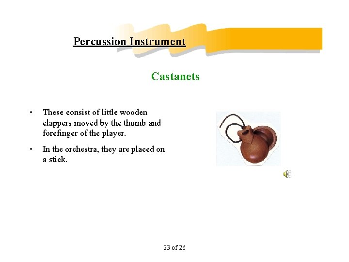 Percussion Instrument Castanets • These consist of little wooden clappers moved by the thumb