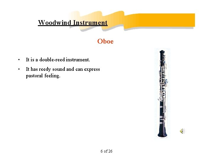 Woodwind Instrument Oboe • It is a double-reed instrument. • It has reedy sound