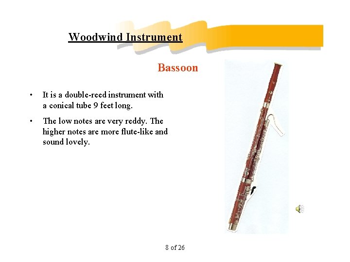 Woodwind Instrument Bassoon • It is a double-reed instrument with a conical tube 9