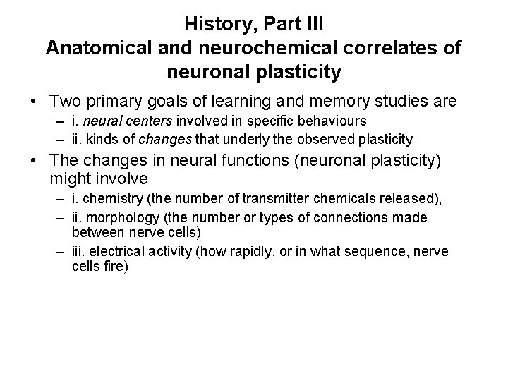 History, Part III Anatomical and neurochemical correlates of neuronal plasticity • Two primary goals