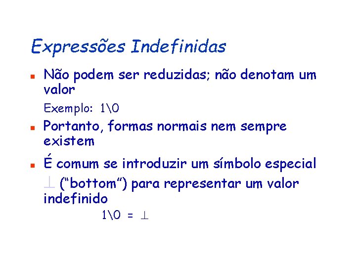 Expressões Indefinidas n Não podem ser reduzidas; não denotam um valor Exemplo: 1� n