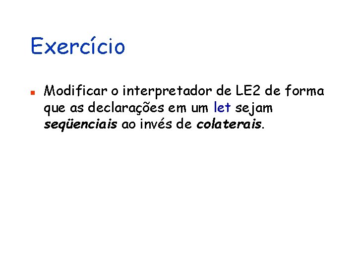 Exercício n Modificar o interpretador de LE 2 de forma que as declarações em