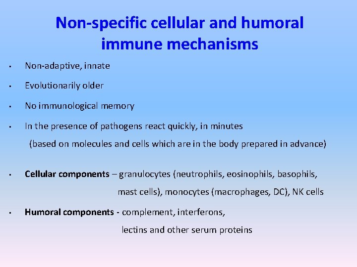Non-specific cellular and humoral immune mechanisms • Non-adaptive, innate • Evolutionarily older • No