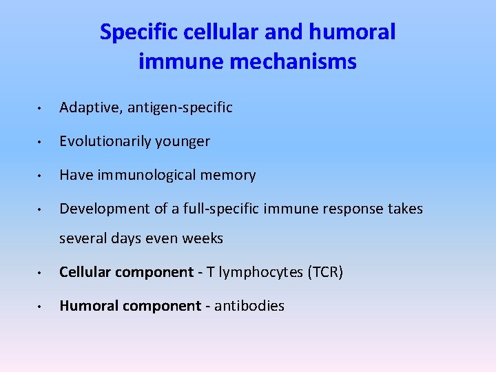 Specific cellular and humoral immune mechanisms • Adaptive, antigen-specific • Evolutionarily younger • Have
