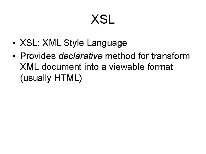 XSL • XSL: XML Style Language • Provides declarative method for transform XML document