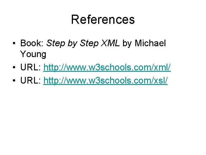 References • Book: Step by Step XML by Michael Young • URL: http: //www.