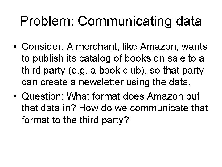 Problem: Communicating data • Consider: A merchant, like Amazon, wants to publish its catalog