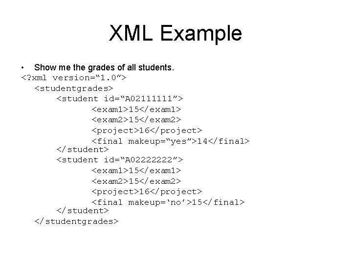 XML Example • Show me the grades of all students. <? xml version=“ 1.