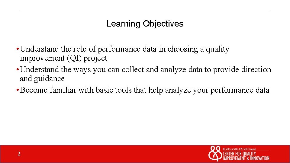 Learning Objectives • Understand the role of performance data in choosing a quality improvement