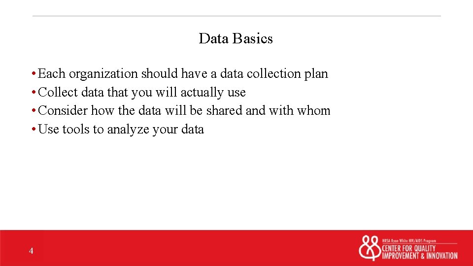 Data Basics • Each organization should have a data collection plan • Collect data