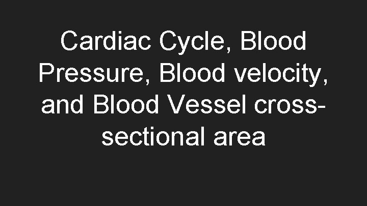 Cardiac Cycle, Blood Pressure, Blood velocity, and Blood Vessel crosssectional area 