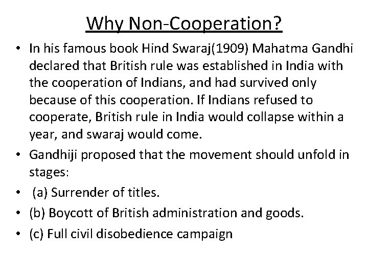 Why Non-Cooperation? • In his famous book Hind Swaraj(1909) Mahatma Gandhi declared that British