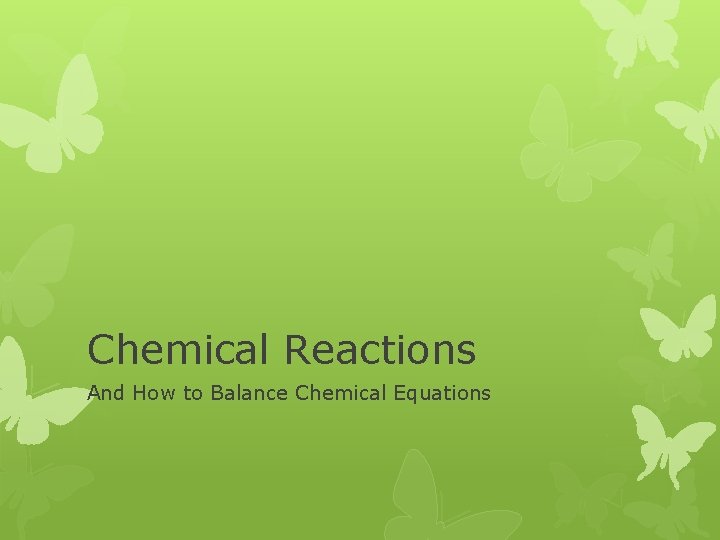 Chemical Reactions And How to Balance Chemical Equations 