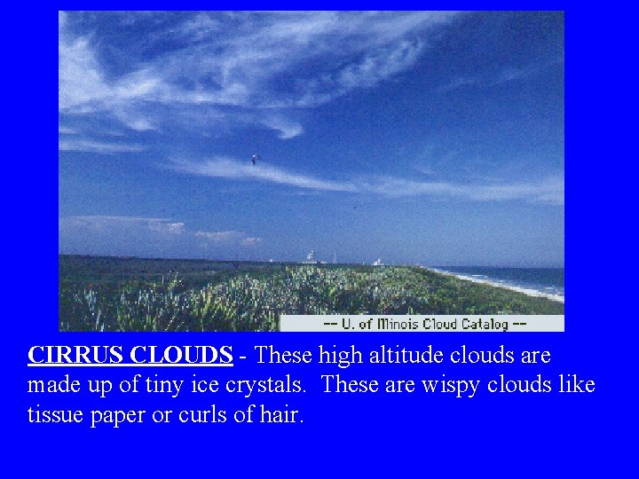 CIRRUS CLOUDS - These high altitude clouds are made up of tiny ice crystals.
