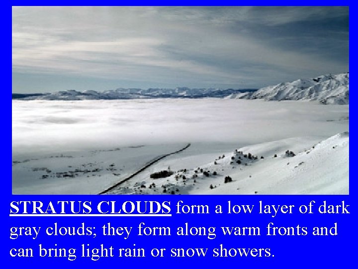 STRATUS CLOUDS form a low layer of dark gray clouds; they form along warm