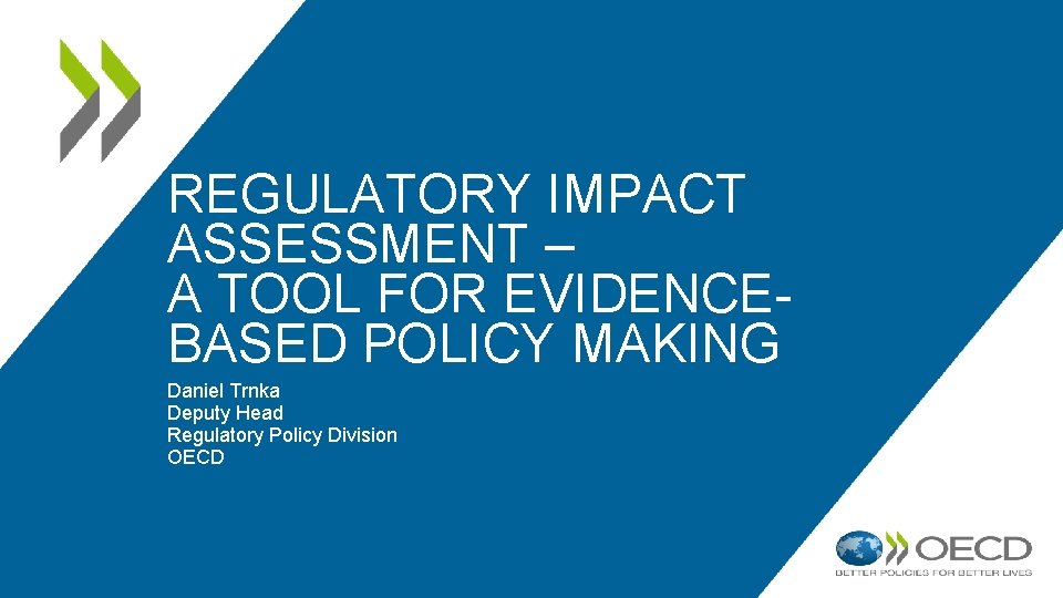 REGULATORY IMPACT ASSESSMENT – A TOOL FOR EVIDENCEBASED POLICY MAKING Daniel Trnka Deputy Head