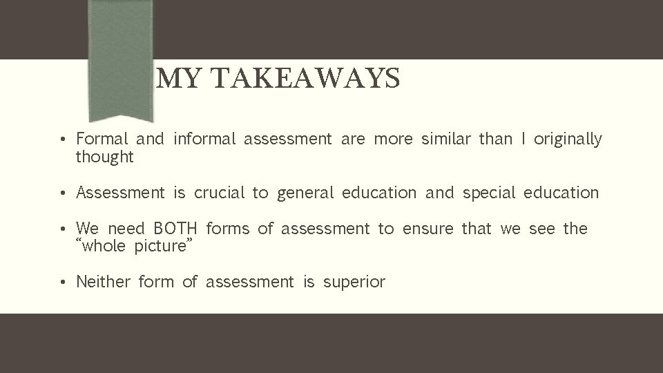 MY TAKEAWAYS • Formal and informal assessment are more similar than I originally thought MY TAKEAWAYS • Formal and informal assessment are more similar than I originally thought
