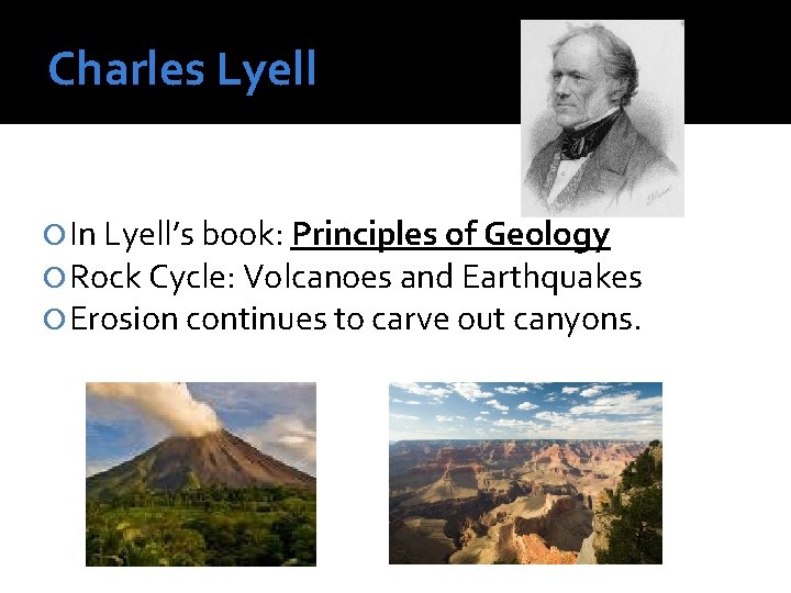 Charles Lyell In Lyell’s book: Principles of Geology Rock Cycle: Volcanoes and Earthquakes Erosion
