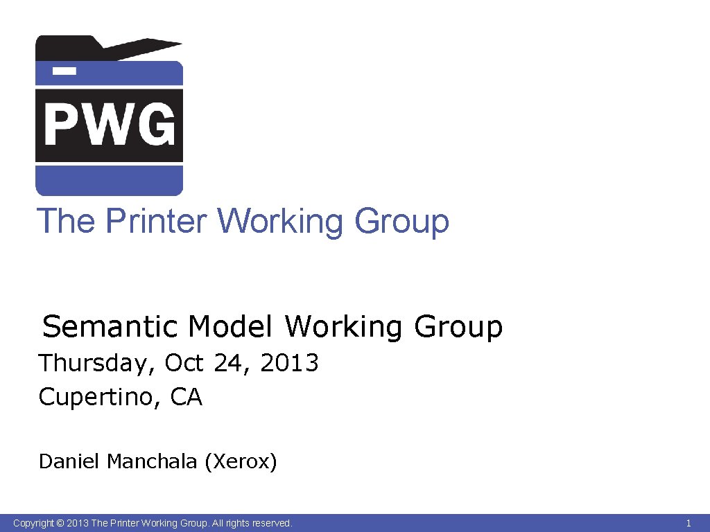The Printer Working Group Semantic Model Working Group Thursday, Oct 24, 2013 Cupertino, CA