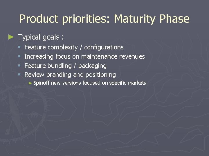 Product priorities: Maturity Phase ► Typical goals : § § Feature complexity / configurations