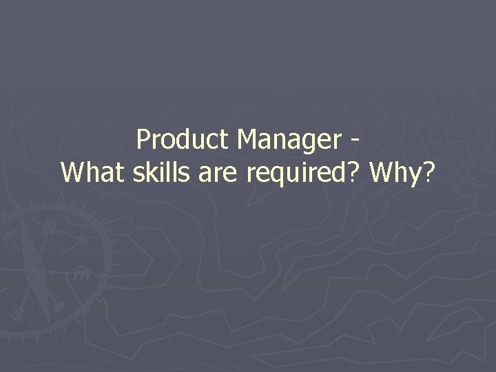 Product Manager What skills are required? Why? 