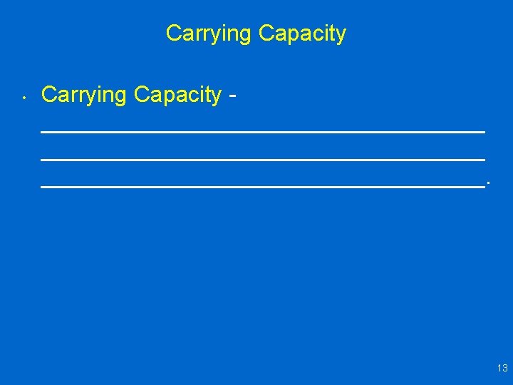 Carrying Capacity • Carrying Capacity ___________________________________. 13 Carrying Capacity • Carrying Capacity ___________________________________. 13